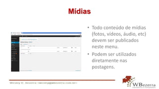 Mídias 
• Todo conteúdo de mídias 
(fotos, vídeos, áudio, etc) 
devem ser publicados 
neste menu. 
• Podem ser utilizados 
diretamente nas 
postagens. 
 