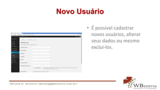 Novo Usuário 
• É possível cadastrar 
novos usuários, alterar 
seus dados ou mesmo 
exclui-los. 
 