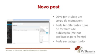 Novo post 
• Deve ter titulo e um 
corpo da mensagem. 
• Pode ter diferentes tipos 
de formatos de 
publicação (melhor 
explicados para frente) 
• Pode ser categorizado 
 