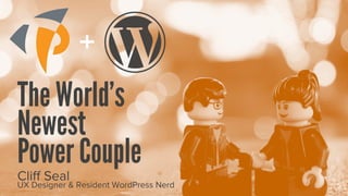 +
The World’s
Newest
Power Couple
Cliﬀ Seal
UX Designer & Resident WordPress Nerd
 