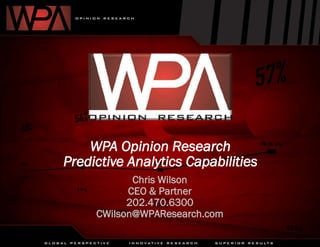 WPA Opinion Research
Predictive Analytics Capabilities
Chris Wilson
CEO & Partner
202.470.6300
CWilson@WPAResearch.com
 