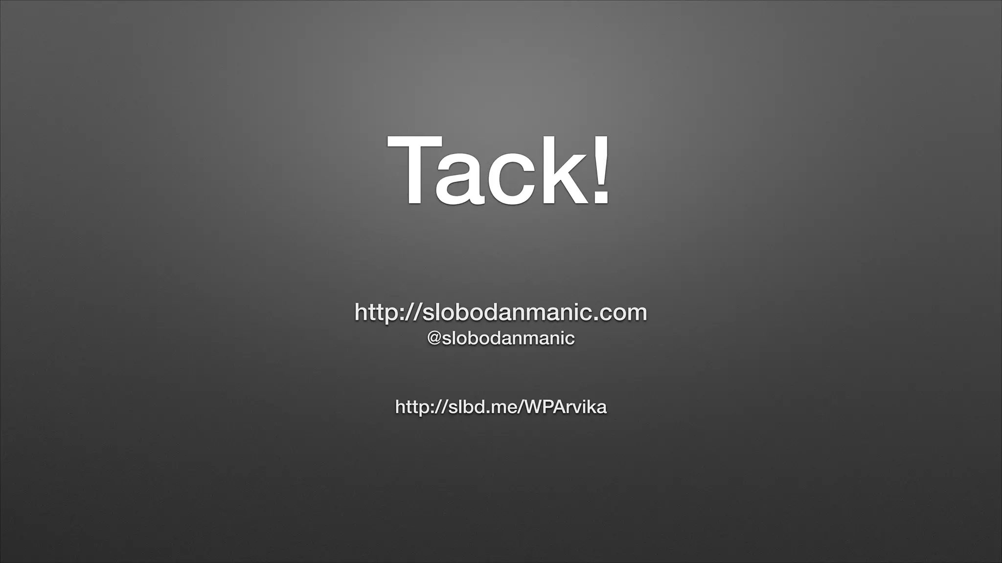 http://slobodanmanic.com  @slobodanmanic      http://slbd.me/WPArvika Tack! 