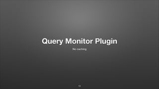 Query Monitor Plugin
No caching
13
 