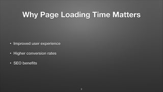 Why Page Loading Time Matters
• Improved user experience
• Higher conversion rates
• SEO beneﬁts
3
 