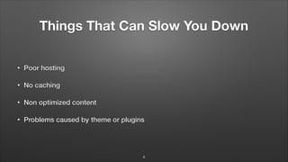 Things That Can Slow You Down
• Poor hosting
• No caching
• Non optimized content
• Problems caused by theme or plugins
4
 