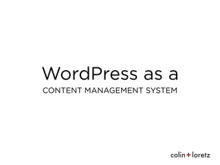 WordPress as a
CONTENT MANAGEMENT SYSTEM
 
