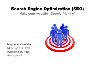 Search Engine Optimization (SEO)
         Make your website “Google-friendly”




Plugins to Consider
All in One SEO Pack
Platinum SEO Pack
Headspace 2
 