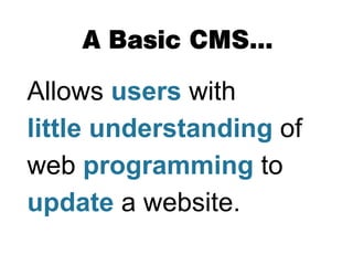 A Basic CMS…

Allows users with
little understanding of
web programming to
update a website.
 