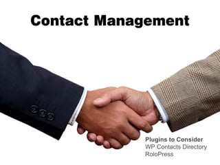 Contact Management




            Plugins to Consider
            WP Contacts Directory
            RoloPress
 