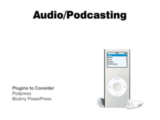 Audio/Podcasting




Plugins to Consider
Podpress
Blubrry PowerPress
 