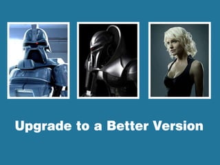 Upgrade to a Better Version
 