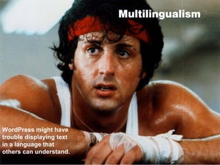 Multilingualism




WordPress might have
trouble displaying text
in a language that
others can understand.
 