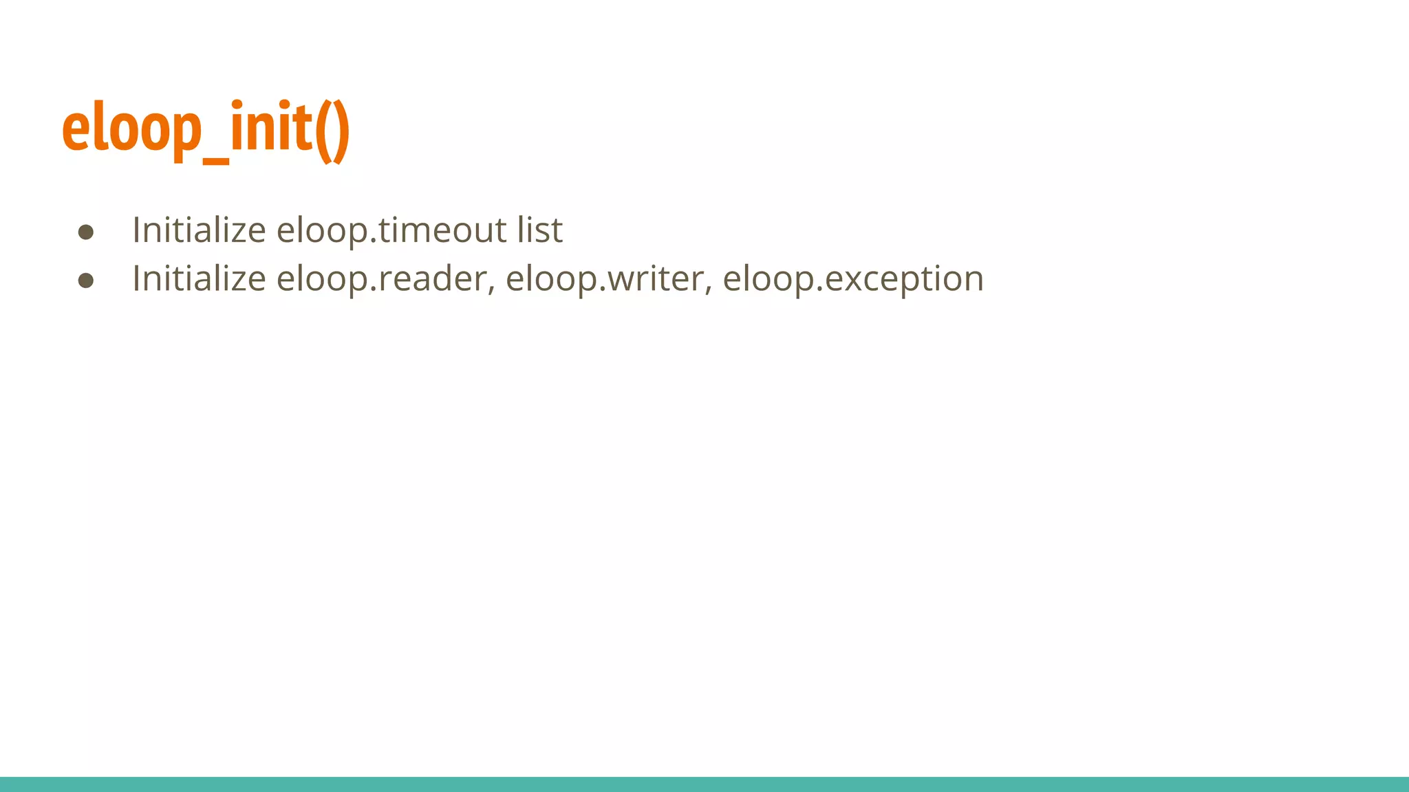 eloop_init()
● Initialize eloop.timeout list
● Initialize eloop.reader, eloop.writer, eloop.exception
 