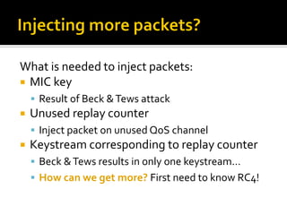 What is needed to inject packets:
 MIC key
     Result of Beck & Tews attack
   Unused replay counter
     Inject pack...