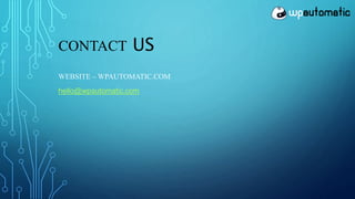 CONTACT US
WEBSITE – WPAUTOMATIC.COM
hello@wpautomatic.com
 