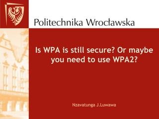 Is WPA is still secure? Or maybe
you need to use WPA2?
Nzavatunga J.Luwawa
 