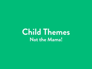 Child Themes
Not the Mama!
 