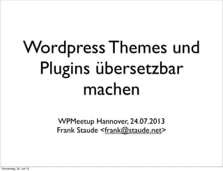 Wordpress Themes und
Plugins übersetzbar
machen
WPMeetup Hannover, 24.07.2013
Frank Staude <frank@staude.net>
Donnerstag, 25. Juli 13
 