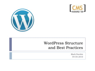 WordPress Structureand Best Practices Mark Parolisi 04-05-2010 