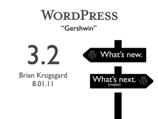 “Gershwin”



  3.2
Brian Krogsgard
                          What’s new.


    8.01.11
                     What’s next.
                        (maybe)
 