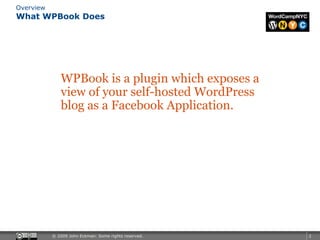 What WPBook Does<br />WPBook is a plugin which exposes a view of your self-hosted WordPress blog as a Facebook Application...