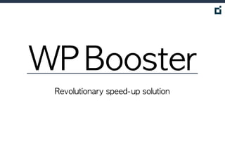WP	 Booster
 Revolutionary	 speed-up	 solution
 