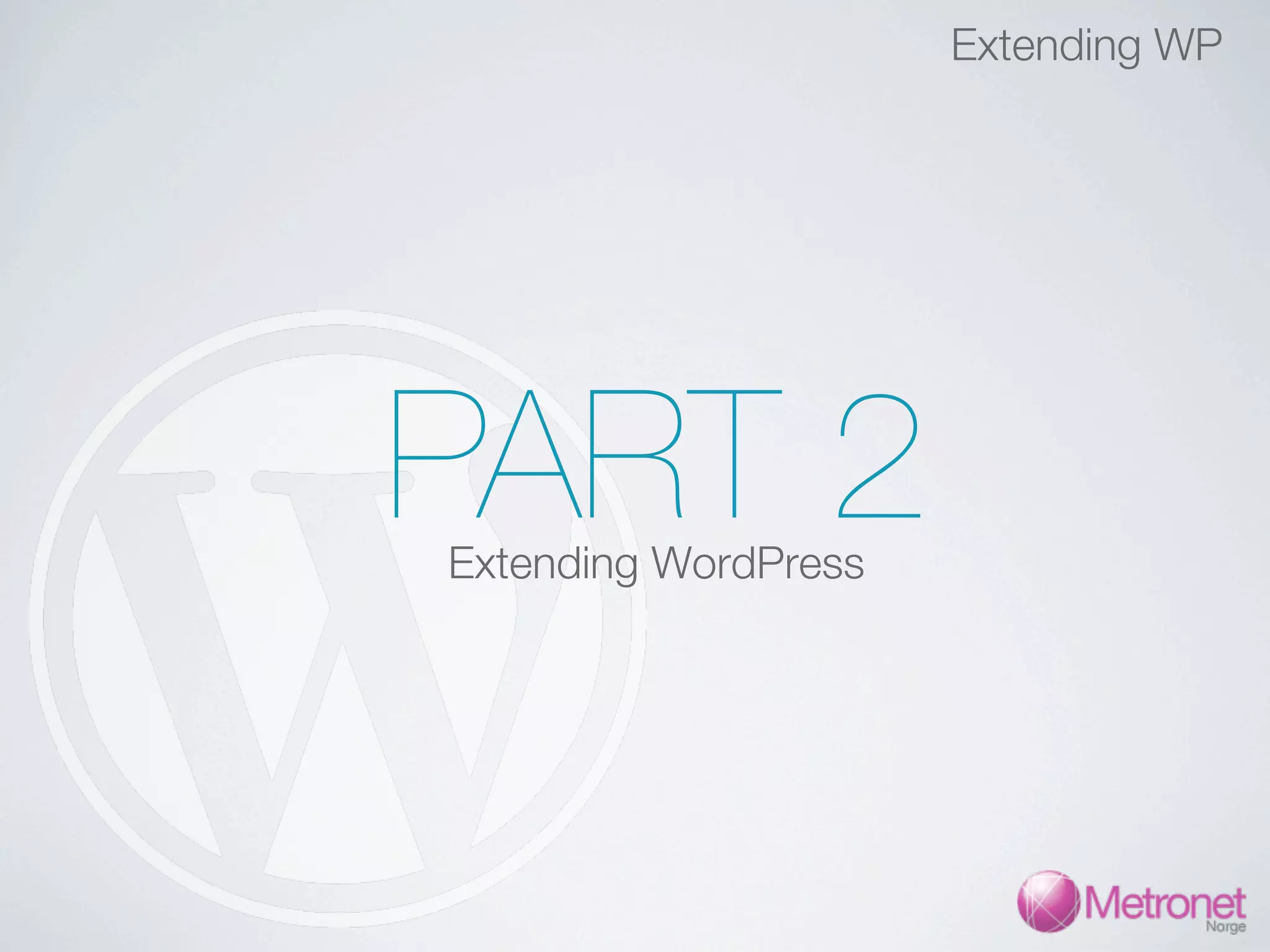 Extending WP PART 2 Extending WordPress 