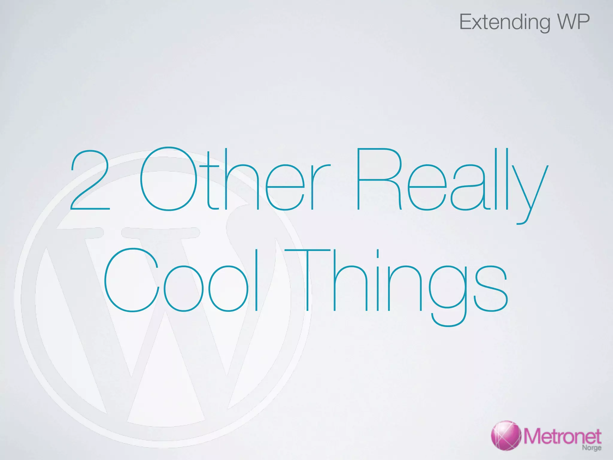 Extending WP 2 Other Really Cool Things 