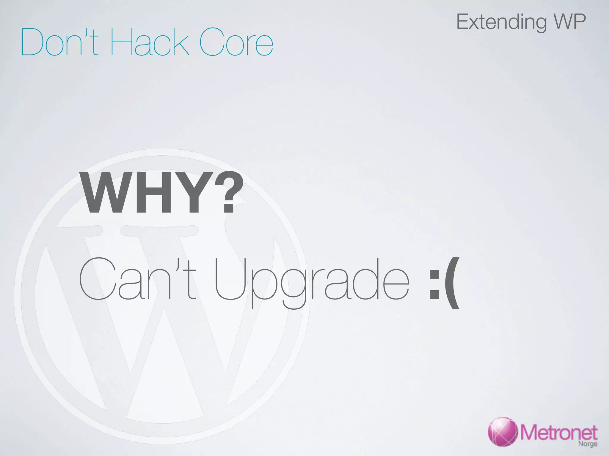 Extending WP Don’t Hack Core WHY? Can’t Upgrade :( 