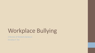 A Review of Related Literature
Annaliza F. Tan
Workplace Bullying
 