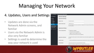 Managing Your Network
• Updates are done via the
Network Admin screens, and
familiar
• Users via the Network Admin is
also very familiar
• Settings is used to determine the
way your network is used
4. Updates, Users and Settings
 