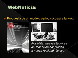 WebNoticia:Propuesta de un modelo periodístico para la wwwPosibilitar nuevas técnicasde redacción adaptadas a nueva realidad técnica