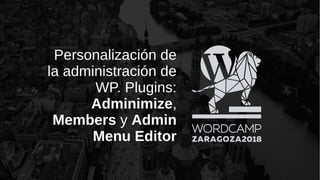 Personalización de
la administración de
WP. Plugins:
Adminimize,
Members y Admin
Menu Editor
 