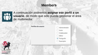 Members
A continuación podremos asignar ese perfil a un
usuario, de modo que sólo pueda gestionar el área
de multimedia:
 