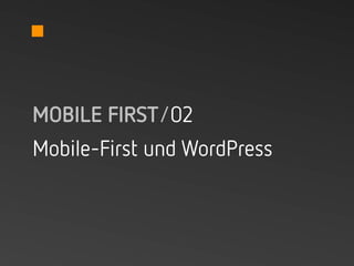 MOBILE FIRST/02
Mobile-First und WordPress
 