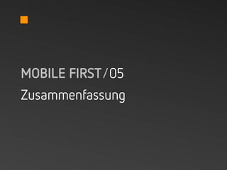 MOBILE FIRST/05
Zusammenfassung
 