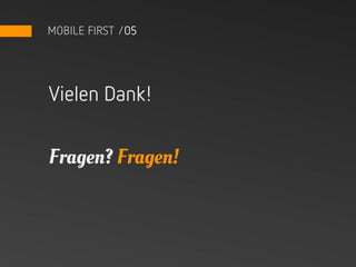 MOBILE FIRST /05




Vielen Dank!


Fragen? Fragen!
 