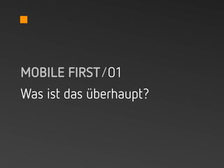 MOBILE FIRST/01
Was ist das überhaupt?
 