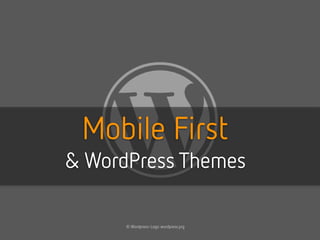 Mobile First
& WordPress Themes

      © Wordpress-Logo: wordpress.prg
 
