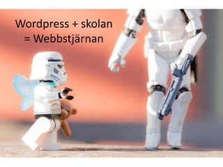 Wordpress + skolan
= Webbstjärnan
 