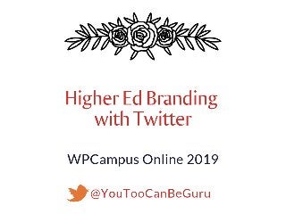 Higher Ed Branding with Twitter - WPCampus Online 2019