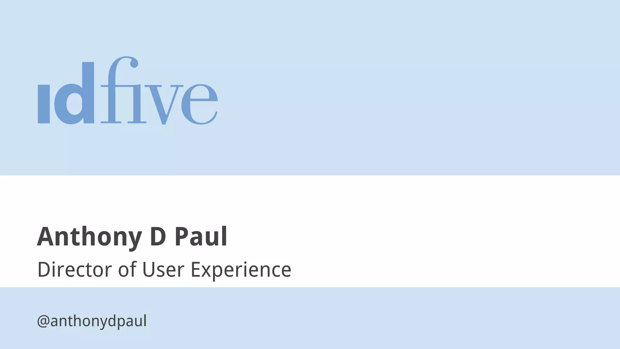 Anthony D Paul
Director of User Experience
@anthonydpaul
 