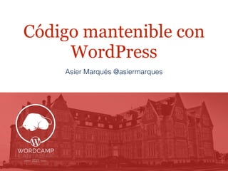 Código mantenible con
WordPress
Asier Marqués @asiermarques
 