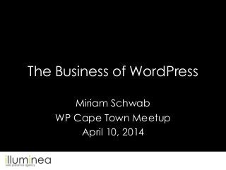 The Business of WordPress
Miriam Schwab
WP Cape Town Meetup
April 10, 2014
 