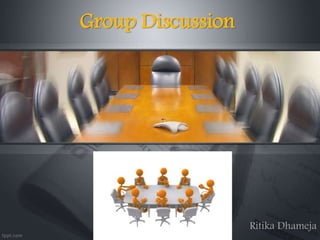 Group Discussion
Ritika Dhameja
 