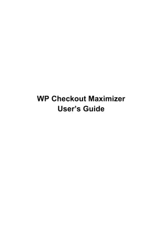 WP Checkout Maximizer
User’s Guide
 