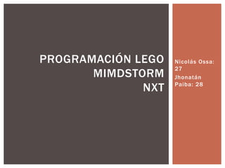 Nicolás Ossa:
27
Jhonatán
Paiba: 28
PROGRAMACIÓN LEGO
MIMDSTORM
NXT
 