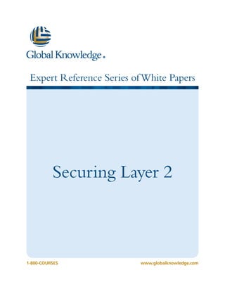 Expert Reference Series of White Papers




           Securing Layer 2



1-800-COURSES             www.globalknowledge.com
 