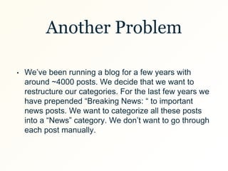 Another Problem
• We’ve been running a blog for a few years with
around ~4000 posts. We decide that we want to
restructure...