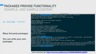 PACKAGES PROVIDE FUNCTIONALITY
EXAMPLE: ADD SAMPLE CONTENT
wp package install
Many 3rd party packages
You can write your own
packages
(view animated gif: https://fournos.antithesis.gr/f/b0f83fe984904fca8233/)
 